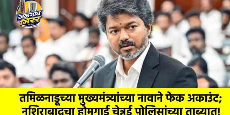तमिळनाडूच्या मुख्यमंत्र्यांच्या नावाने फेक अकाउंट; नशिराबादचा होमगार्ड चेन्नई पोलिसांच्या ताब्यात!