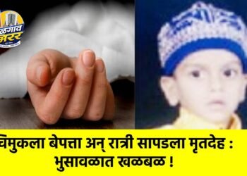 चिमुकला बेपत्ता अन् रात्री सापडला मृतदेह : भुसावळात खळबळ !