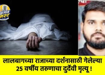 लालबागच्या राजाच्या दर्शनासाठी गेलेल्या २५ वर्षीय तरुणाचा दुर्देवी मृत्यू !