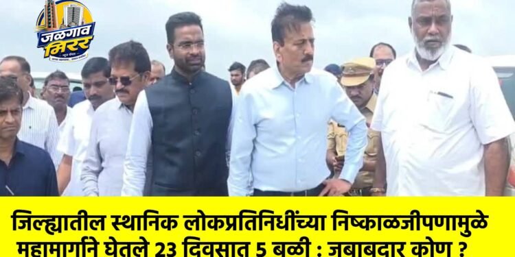 जिल्ह्यातील स्थानिक लोकप्रतिनिधींच्या निष्काळजीपणामुळे महामार्गाने घेतले २३ दिवसात ५ बळी : जबाबदार कोण ?