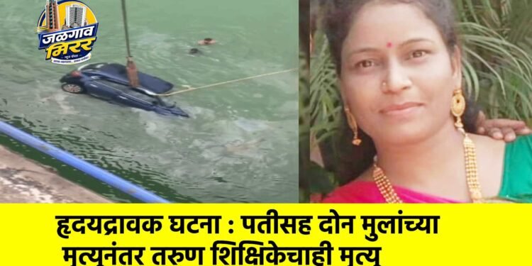 हृदयद्रावक घटना : पतीसह दोन मुलांच्या मृत्यूनंतर तरुण शिक्षिकेचाही मृत्यू