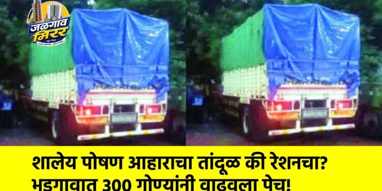 शालेय पोषण आहाराचा तांदूळ की रेशनचा? भडगावात ३०० गोण्यांनी वाढवला पेच!