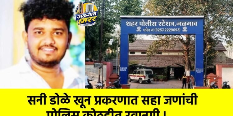 सनी डोळे खून प्रकरणात सहा जणांची पोलिस कोठडीत रवानगी !