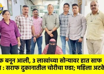ग्राहक बनून आली, ३ लाखांच्या सोन्यावर हात साफ केला : सराफ दुकानातील चोरीचा छडा; महिला अटकेत!