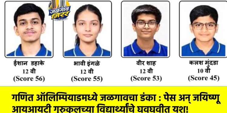 गणित ऑलिम्पियाडमध्ये जळगावचा डंका : पेस अन् जयिष्णू आयआयटी गुरुकुलच्या विद्यार्थ्यांचे घवघवीत यश!