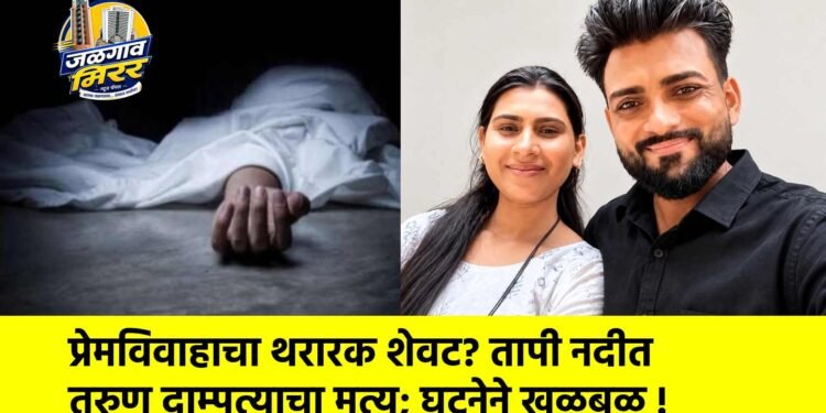 प्रेमविवाहाचा थरारक शेवट? तापी नदीत तरुण दाम्पत्याचा मृत्यू; घटनेने खळबळ !